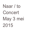 Naar / to 
Concert
May 3 mei
2015