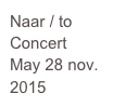 Naar / to 
Concert
May 28 nov. 2015